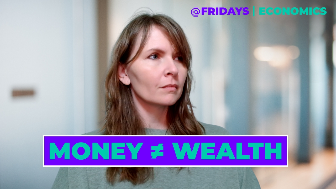 Fridays Economics - Money does not equal wealth